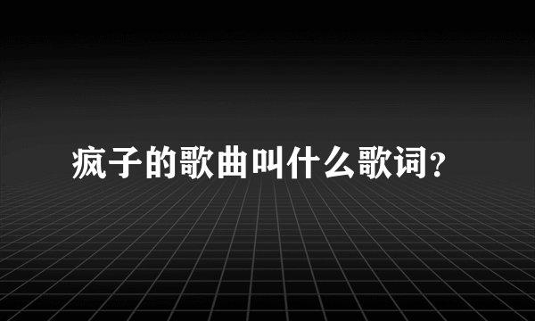 疯子的歌曲叫什么歌词？