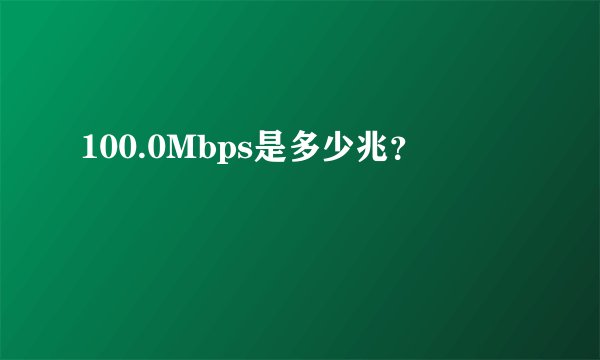 100.0Mbps是多少兆？