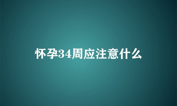 怀孕34周应注意什么