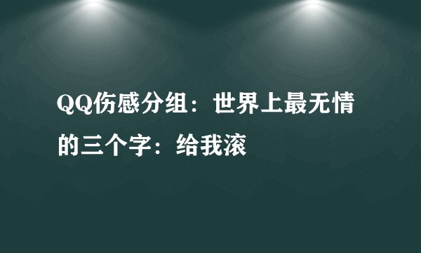 QQ伤感分组：世界上最无情的三个字：给我滚