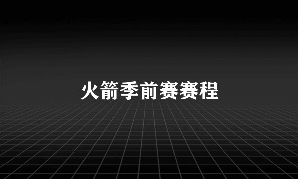 火箭季前赛赛程