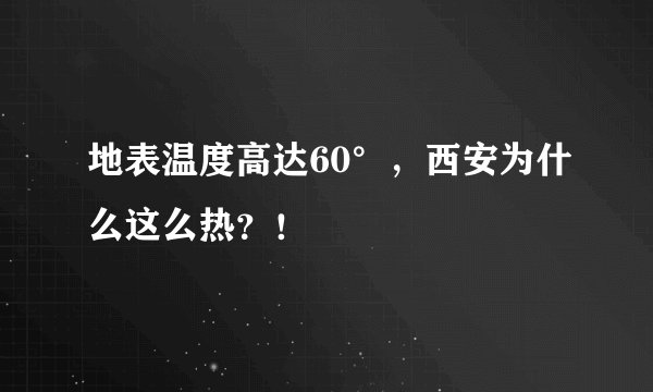 地表温度高达60°，西安为什么这么热？！
