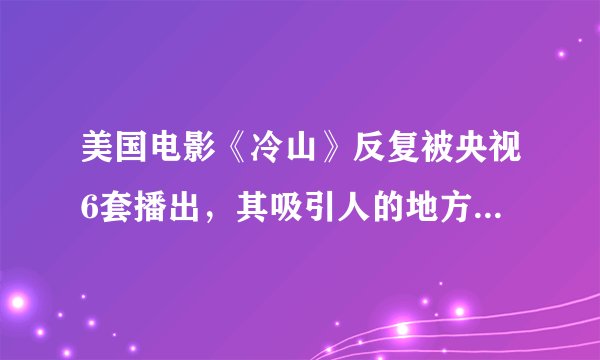 美国电影《冷山》反复被央视6套播出，其吸引人的地方是什么？