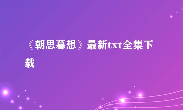 《朝思暮想》最新txt全集下载
