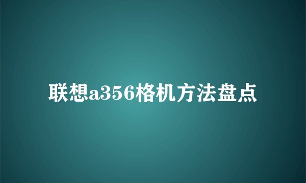 联想a356格机方法盘点