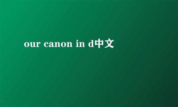 our canon in d中文