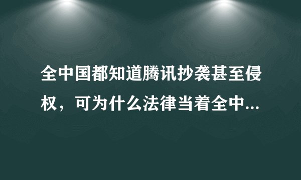 全中国都知道腾讯抄袭甚至侵权，可为什么法律当着全中国的面袒护腾讯