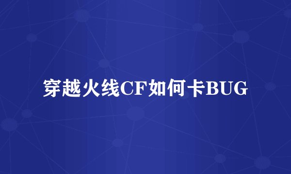 穿越火线CF如何卡BUG