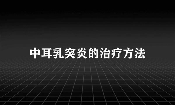 中耳乳突炎的治疗方法