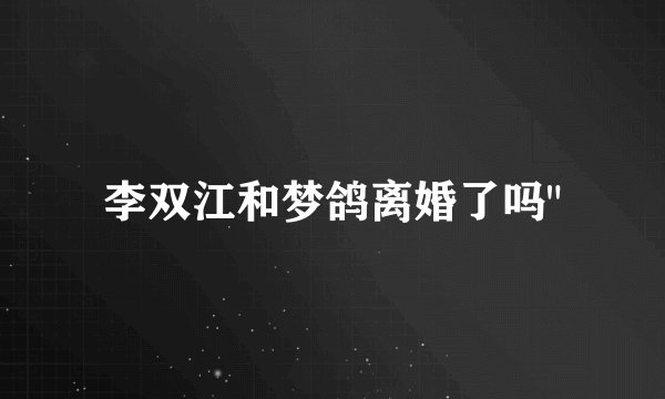 李双江和梦鸽离婚了吗