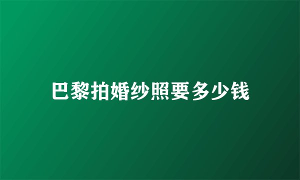巴黎拍婚纱照要多少钱