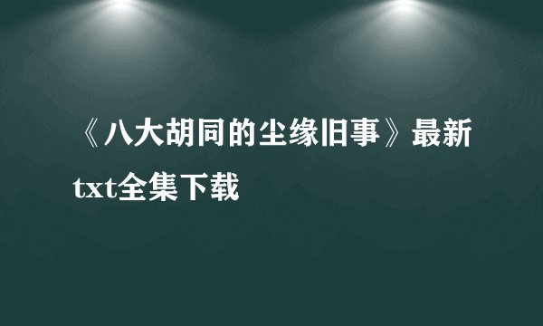 《八大胡同的尘缘旧事》最新txt全集下载