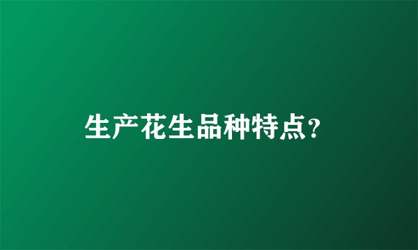 生产花生品种特点？
