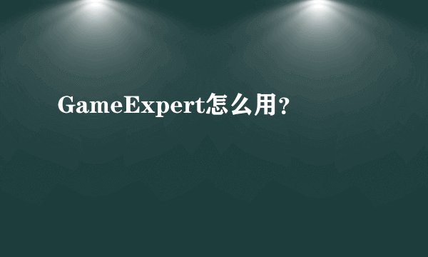 GameExpert怎么用？