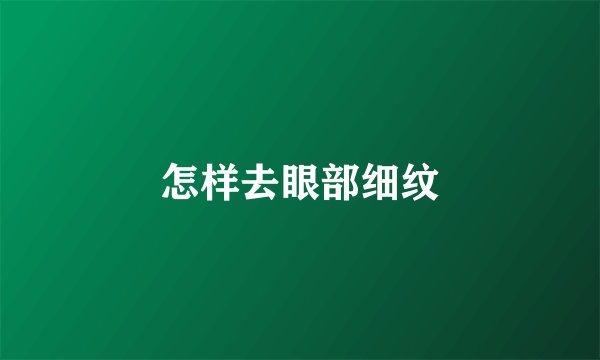 怎样去眼部细纹