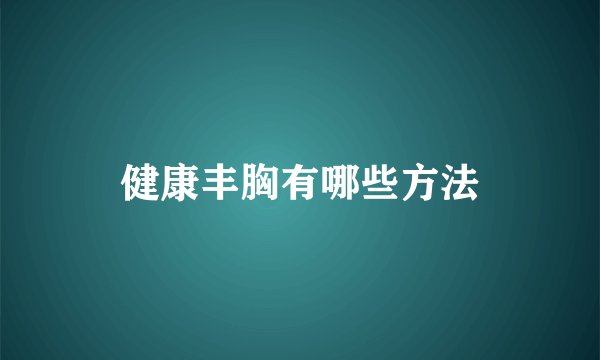 健康丰胸有哪些方法
