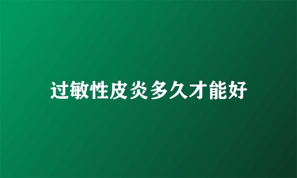 过敏性皮炎多久才能好