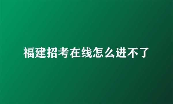 福建招考在线怎么进不了