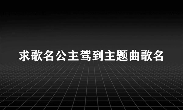求歌名公主驾到主题曲歌名