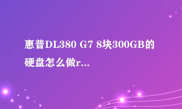 惠普DL380 G7 8块300GB的硬盘怎么做raid5+热备