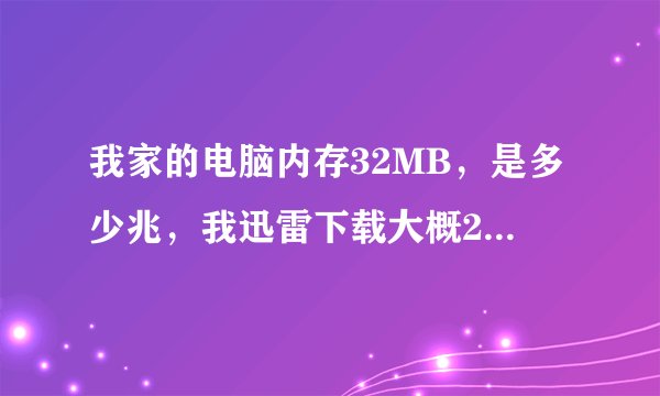 我家的电脑内存32MB，是多少兆，我迅雷下载大概200左右，下载地下城勇士要多长时间！