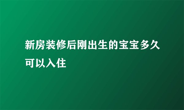 新房装修后刚出生的宝宝多久可以入住