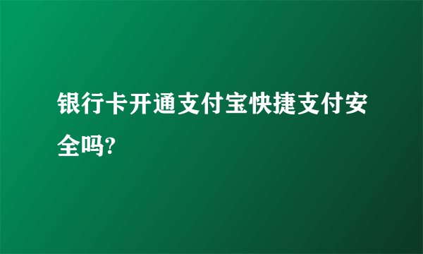 银行卡开通支付宝快捷支付安全吗?