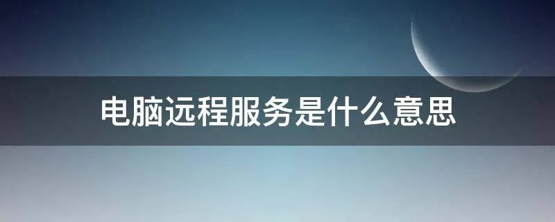 电脑远程服务是什么意思