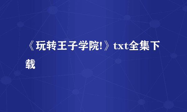 《玩转王子学院!》txt全集下载