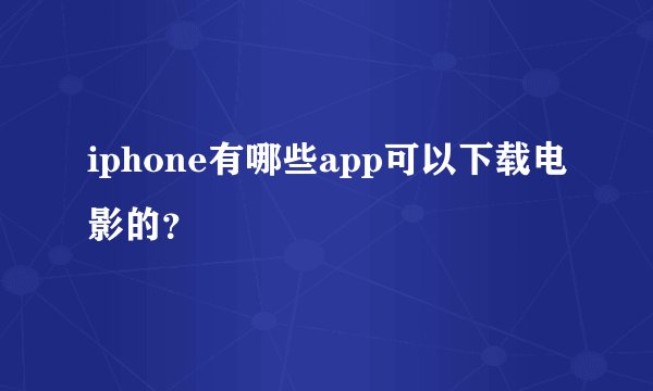 iphone有哪些app可以下载电影的？
