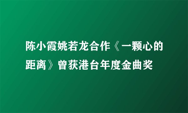 陈小霞姚若龙合作《一颗心的距离》曾获港台年度金曲奖