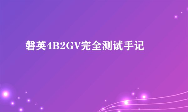 磐英4B2GV完全测试手记