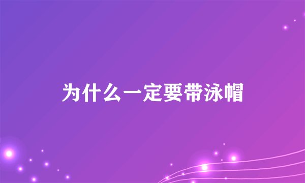 为什么一定要带泳帽
