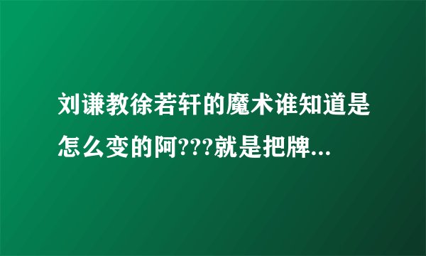刘谦教徐若轩的魔术谁知道是怎么变的阿???就是把牌给分成三叠然后知道每叠的第一张是什么.