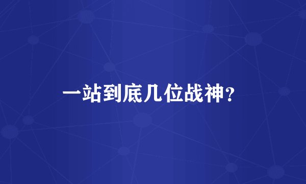 一站到底几位战神？
