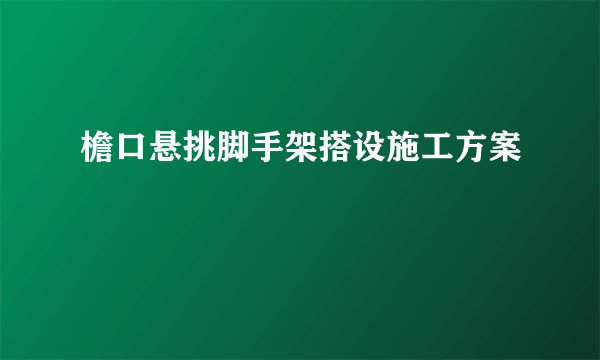 檐口悬挑脚手架搭设施工方案