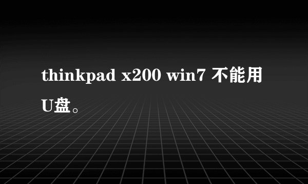 thinkpad x200 win7 不能用U盘。