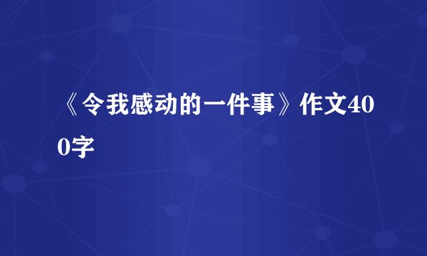 《令我感动的一件事》作文400字