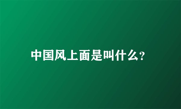 中国风上面是叫什么？