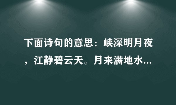 下面诗句的意思：峡深明月夜，江静碧云天。月来满地水，云起一天山。