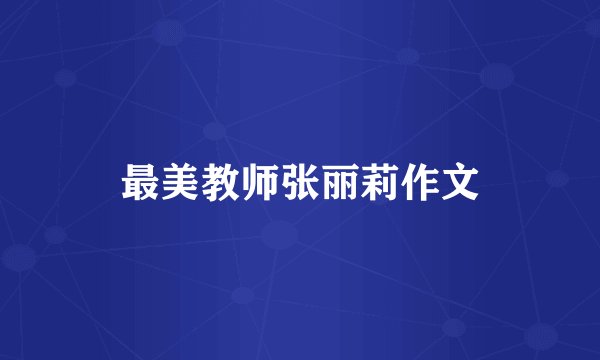 最美教师张丽莉作文