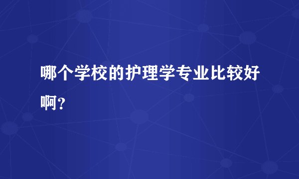 哪个学校的护理学专业比较好啊？
