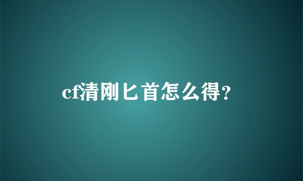 cf清刚匕首怎么得？