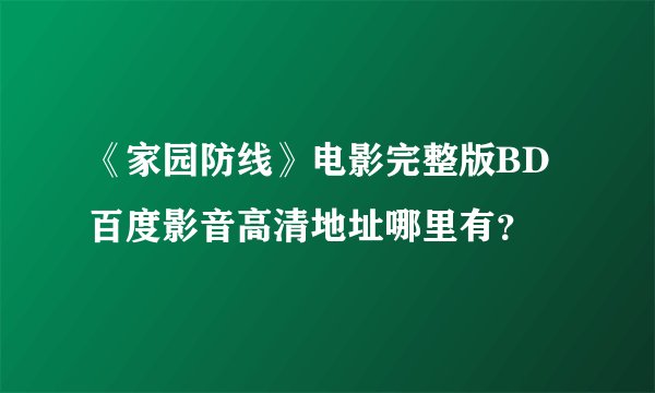 《家园防线》电影完整版BD百度影音高清地址哪里有？