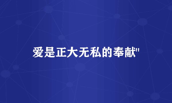 爱是正大无私的奉献