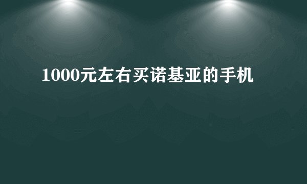 1000元左右买诺基亚的手机