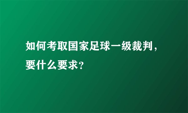 如何考取国家足球一级裁判，要什么要求？