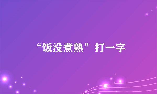 “饭没煮熟”打一字