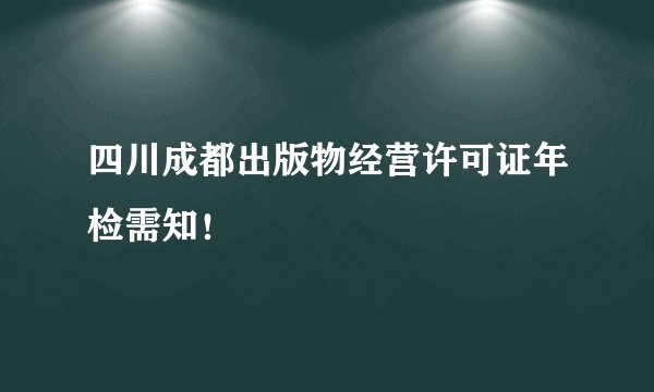四川成都出版物经营许可证年检需知！