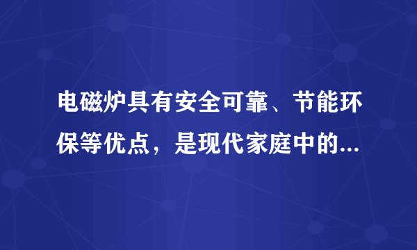 电磁炉具有安全可靠、节能环保等优点，是现代家庭中的理想灶具.下列关于电磁炉的说法中正确的是( ).A.电磁炉在使用中利用了电流的磁效应和化学效应B.电磁炉在使用中会产生烟尘和废气C.电磁炉加热食物时把电能转化为内能D.铁、铝、铜锅均可在电磁炉上使用